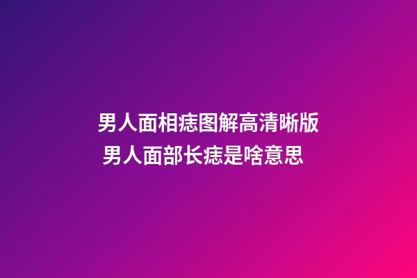 男人面相痣图解高清晰版 男人面部长痣是啥意思